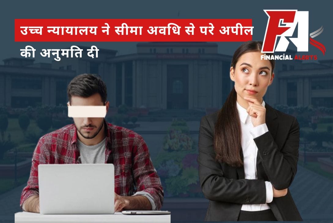 उच्च न्यायालय ने सीमा अवधि से परे अपील की अनुमति दी